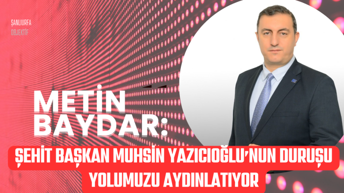 Metin Baydar: Şehit Başkan Muhsin Yazıcıoğlu’nun Duruşu Yolumuzu Aydınlatıyor